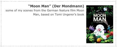 ￼“Moon Man” (Der Mondmann)
some of my scenes from the German feature film Moon Man, based on Tomi Ungerer’s book